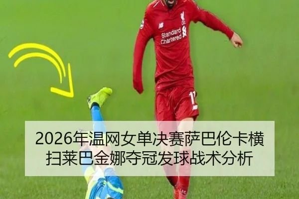 nian-wen-wang-nv-dan-jue-sai-sa-ba-lun-ka-heng-sao-lai-ba-jin-na-duo-guan-fa-qiu-zhan-shu-fen-xi-3-208.jpg