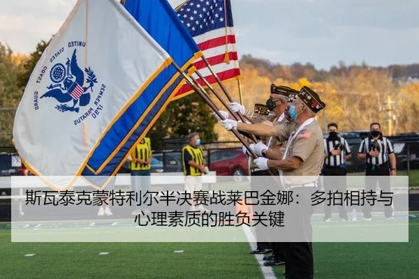 斯瓦泰克蒙特利尔半决赛战莱巴金娜：多拍相持与心理素质的胜负关键